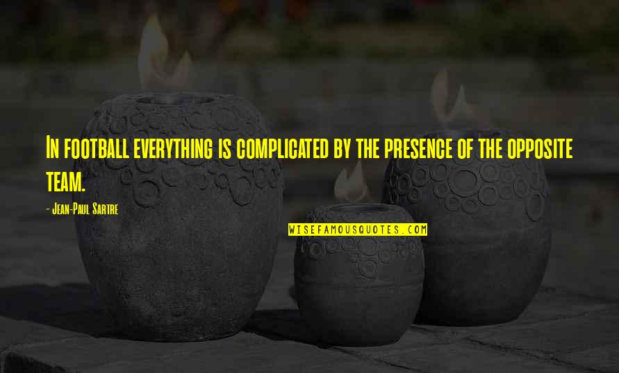 Independence Day Trinidad Quotes By Jean-Paul Sartre: In football everything is complicated by the presence