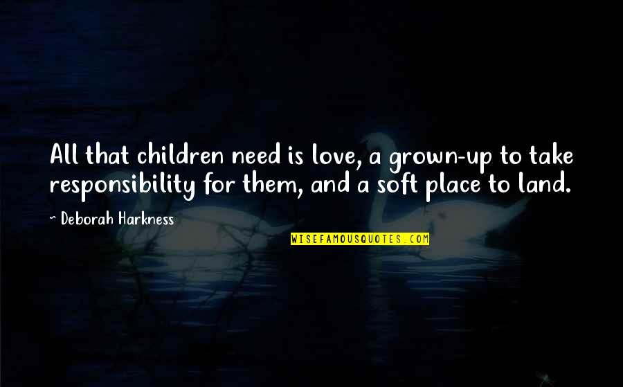 Independence Day Work Quotes By Deborah Harkness: All that children need is love, a grown-up