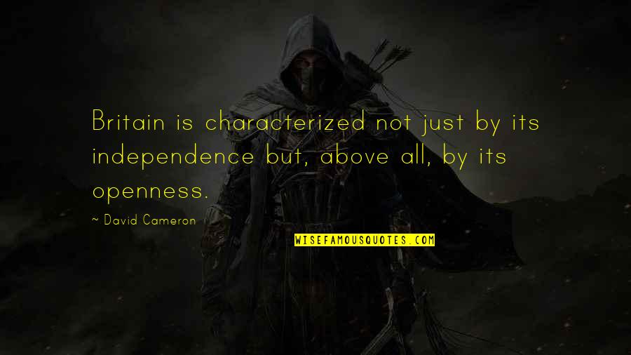 Independence From Britain Quotes By David Cameron: Britain is characterized not just by its independence Independence From Britain Quotes By David Cameron: Britain is characterized not just by its independence