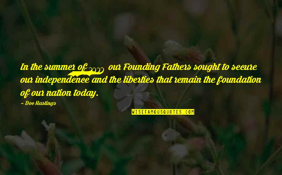Independence From Founding Fathers Quotes By Doc Hastings: In the summer of 1776 our Founding Fathers