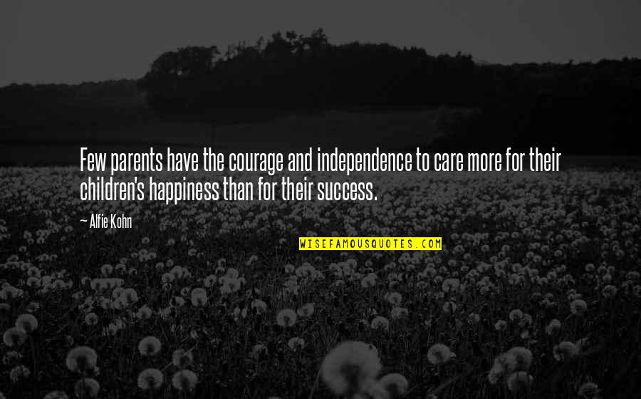 Independence From Parents Quotes By Alfie Kohn: Few parents have the courage and independence to