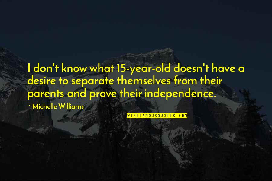 Independence From Parents Quotes By Michelle Williams: I don't know what 15-year-old doesn't have a