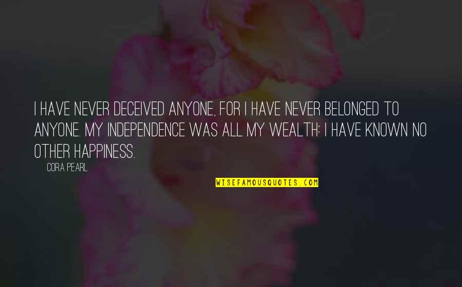 Independence Is Happiness Quotes By Cora Pearl: I have never deceived anyone, for I have