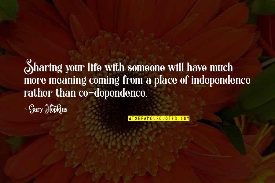 Independence Is Happiness Quotes By Gary Hopkins: Sharing your life with someone will have much