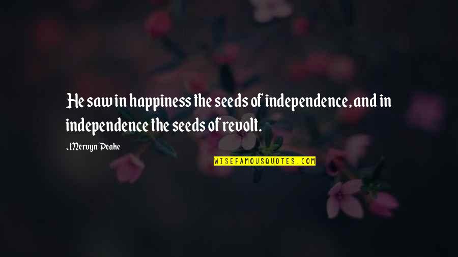 Independence Is Happiness Quotes By Mervyn Peake: He saw in happiness the seeds of independence,