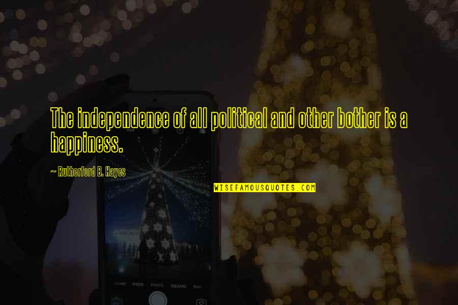 Independence Is Happiness Quotes By Rutherford B. Hayes: The independence of all political and other bother