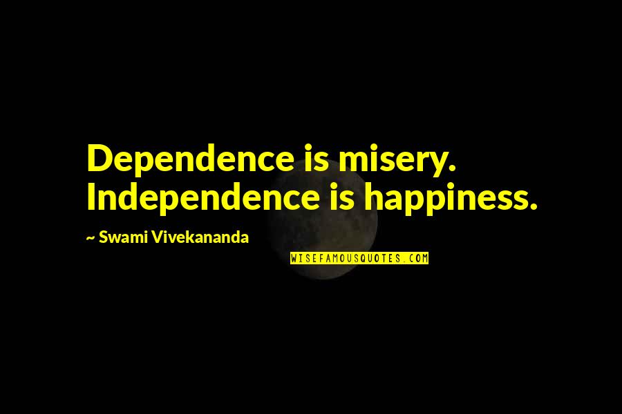 Independence Is Happiness Quotes By Swami Vivekananda: Dependence is misery. Independence is happiness.