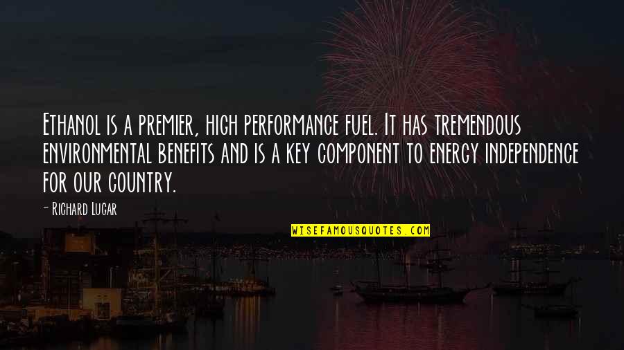 Independence Is Key Quotes By Richard Lugar: Ethanol is a premier, high performance fuel. It