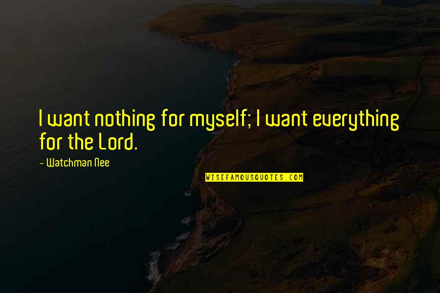 Independence Is Key Quotes By Watchman Nee: I want nothing for myself; I want everything