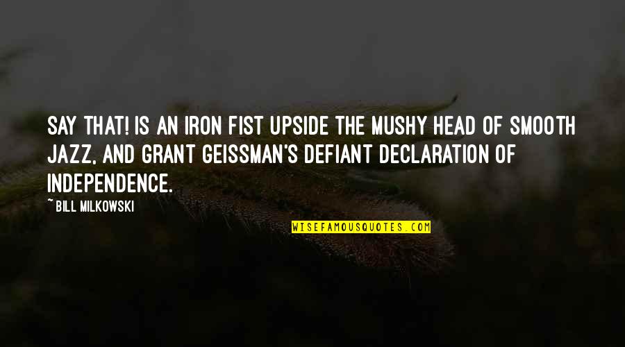 Independence Is The Quotes By Bill Milkowski: Say That! is an iron fist upside the Independence Is The Quotes By Bill Milkowski: Say That! is an iron fist upside the