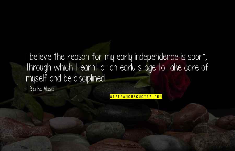Independence Is The Quotes By Blanka Vlasic: I believe the reason for my early independence