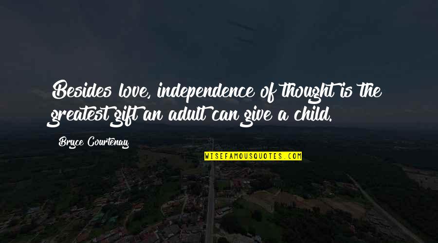 Independence Is The Quotes By Bryce Courtenay: Besides love, independence of thought is the greatest Independence Is The Quotes By Bryce Courtenay: Besides love, independence of thought is the greatest