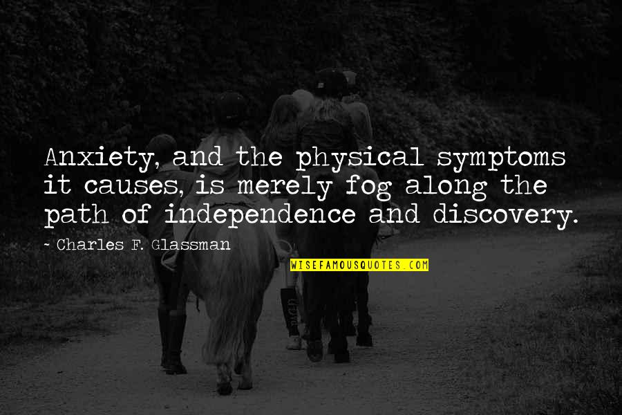 Independence Is The Quotes By Charles F. Glassman: Anxiety, and the physical symptoms it causes, is