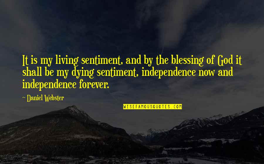 Independence Is The Quotes By Daniel Webster: It is my living sentiment, and by the