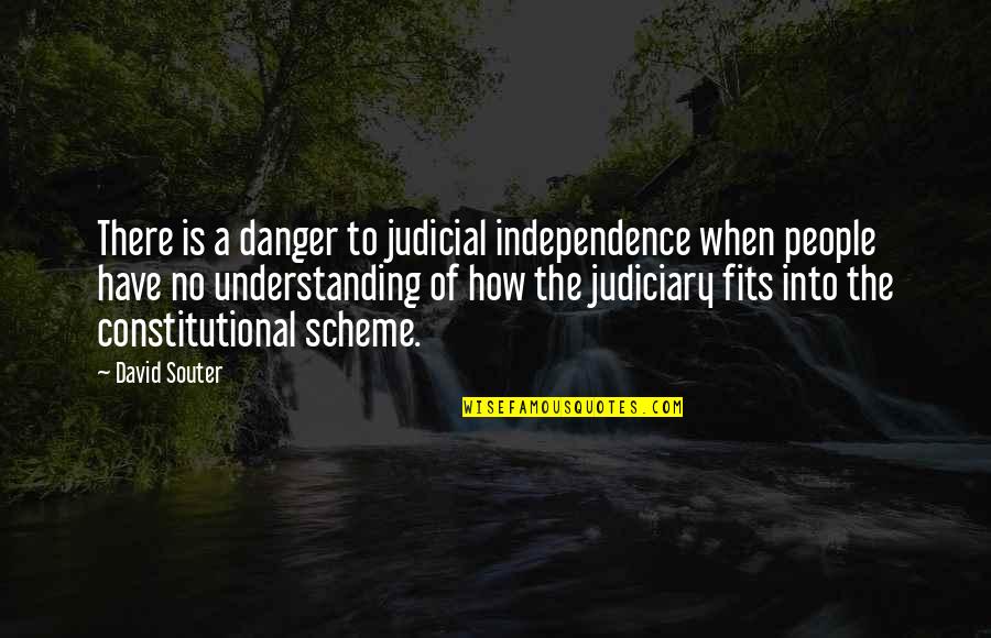 Independence Is The Quotes By David Souter: There is a danger to judicial independence when