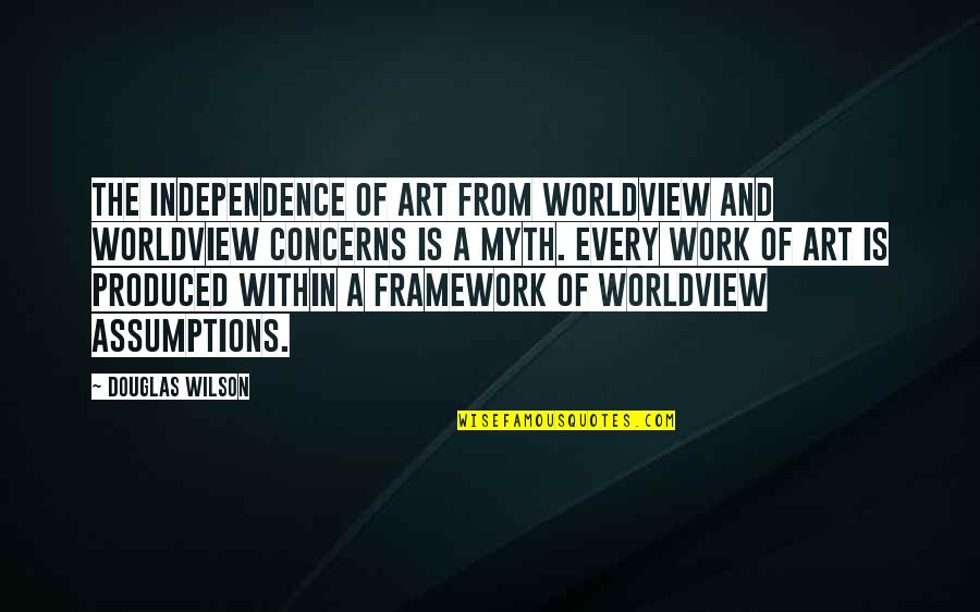 Independence Is The Quotes By Douglas Wilson: The independence of art from worldview and worldview