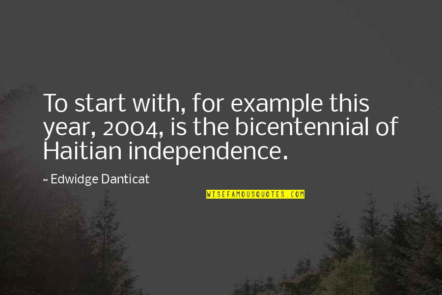 Independence Is The Quotes By Edwidge Danticat: To start with, for example this year, 2004, Independence Is The Quotes By Edwidge Danticat: To start with, for example this year, 2004,
