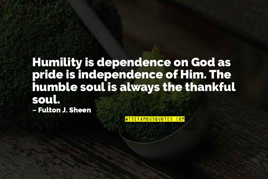 Independence Is The Quotes By Fulton J. Sheen: Humility is dependence on God as pride is Independence Is The Quotes By Fulton J. Sheen: Humility is dependence on God as pride is