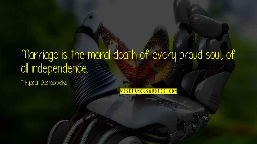 Independence Is The Quotes By Fyodor Dostoyevsky: Marriage is the moral death of every proud