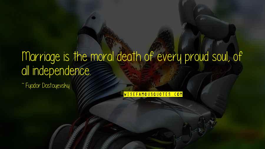 Independence Is The Quotes By Fyodor Dostoyevsky: Marriage is the moral death of every proud Independence Is The Quotes By Fyodor Dostoyevsky: Marriage is the moral death of every proud
