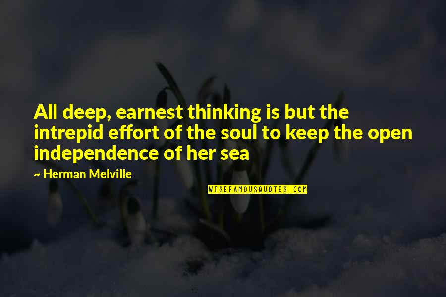 Independence Is The Quotes By Herman Melville: All deep, earnest thinking is but the intrepid