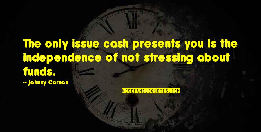 Independence Is The Quotes By Johnny Carson: The only issue cash presents you is the