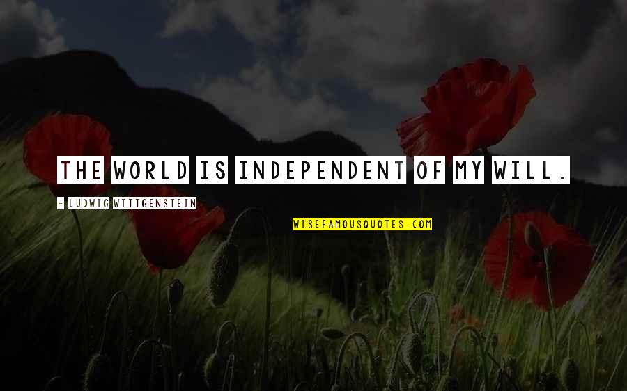 Independence Is The Quotes By Ludwig Wittgenstein: The world is independent of my will. Independence Is The Quotes By Ludwig Wittgenstein: The world is independent of my will.