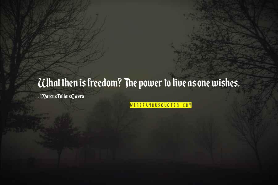 Independence Is The Quotes By Marcus Tullius Cicero: What then is freedom? The power to live