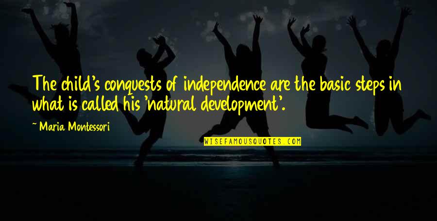 Independence Is The Quotes By Maria Montessori: The child's conquests of independence are the basic