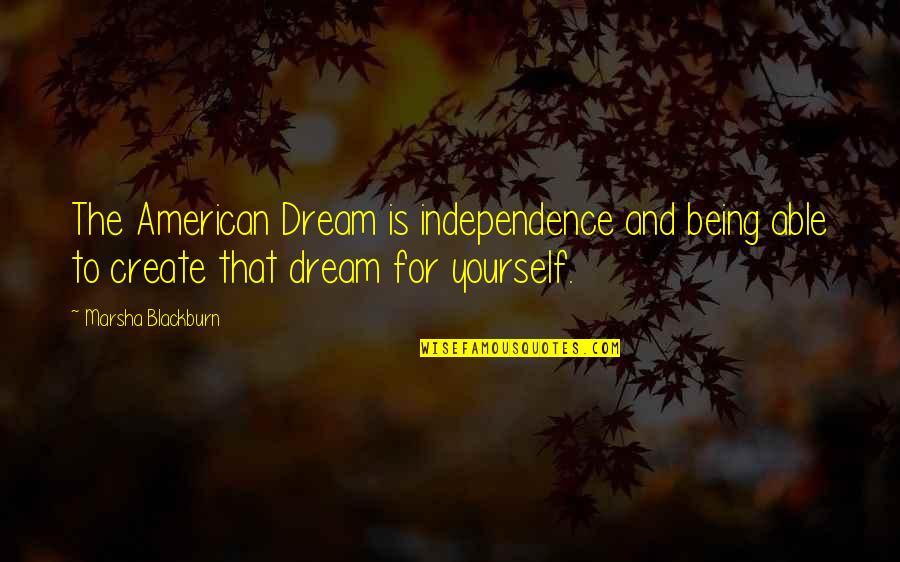 Independence Is The Quotes By Marsha Blackburn: The American Dream is independence and being able Independence Is The Quotes By Marsha Blackburn: The American Dream is independence and being able