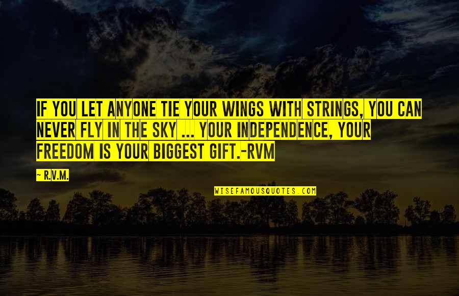 Independence Is The Quotes By R.v.m.: If you let anyone tie your Wings with Independence Is The Quotes By R.v.m.: If you let anyone tie your Wings with