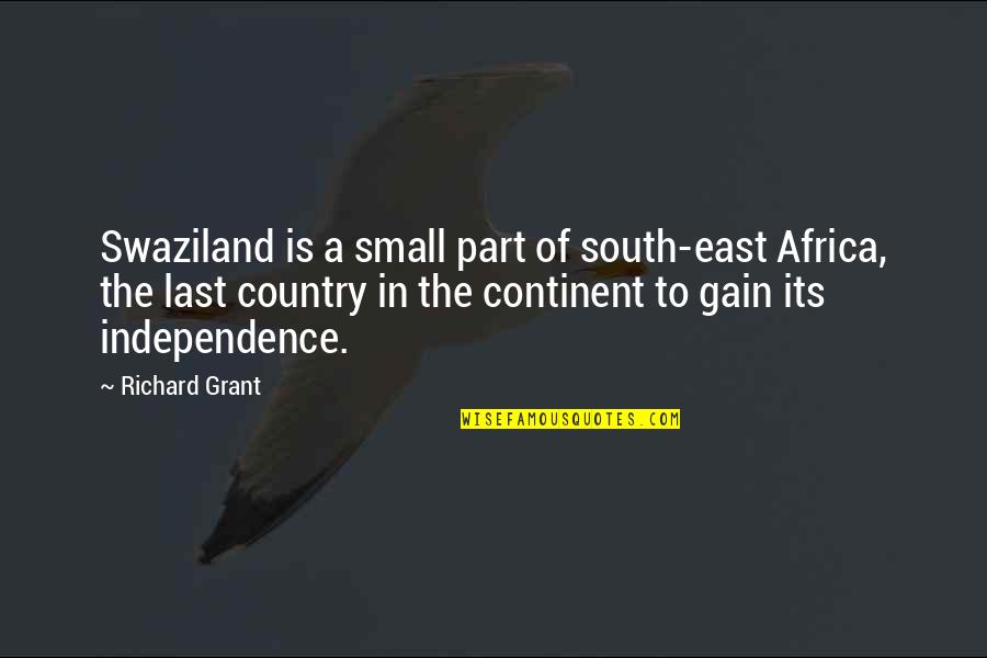 Independence Is The Quotes By Richard Grant: Swaziland is a small part of south-east Africa,