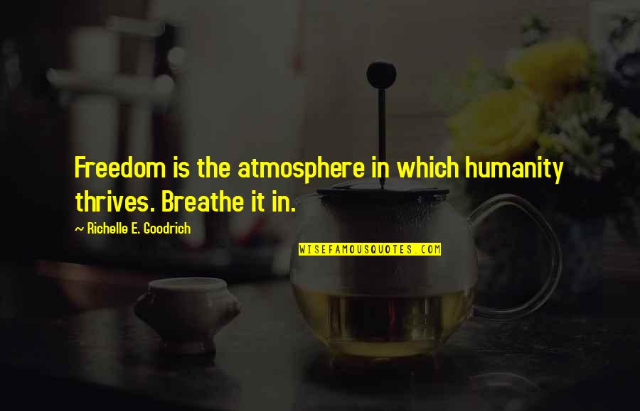 Independence Is The Quotes By Richelle E. Goodrich: Freedom is the atmosphere in which humanity thrives.