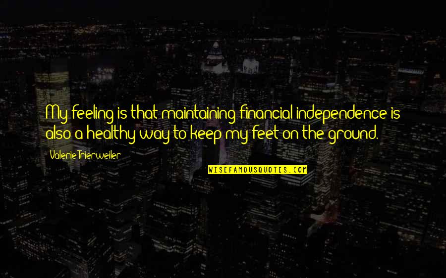 Independence Is The Quotes By Valerie Trierweiler: My feeling is that maintaining financial independence is Independence Is The Quotes By Valerie Trierweiler: My feeling is that maintaining financial independence is