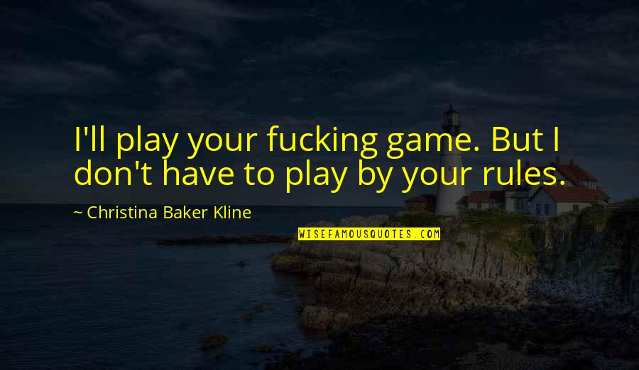 Independence Life Quotes By Christina Baker Kline: I'll play your fucking game. But I don't Independence Life Quotes By Christina Baker Kline: I'll play your fucking game. But I don't