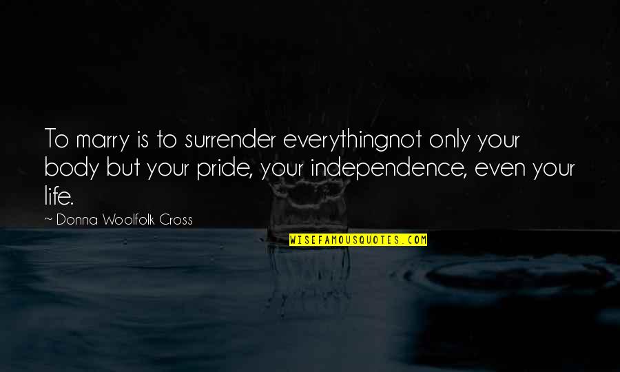 Independence Life Quotes By Donna Woolfolk Cross: To marry is to surrender everythingnot only your Independence Life Quotes By Donna Woolfolk Cross: To marry is to surrender everythingnot only your