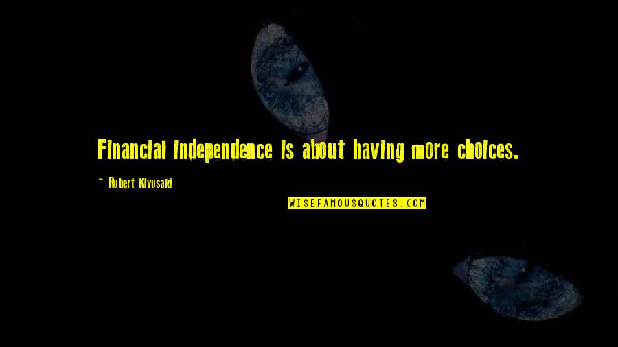 Independence Life Quotes By Robert Kiyosaki: Financial independence is about having more choices.