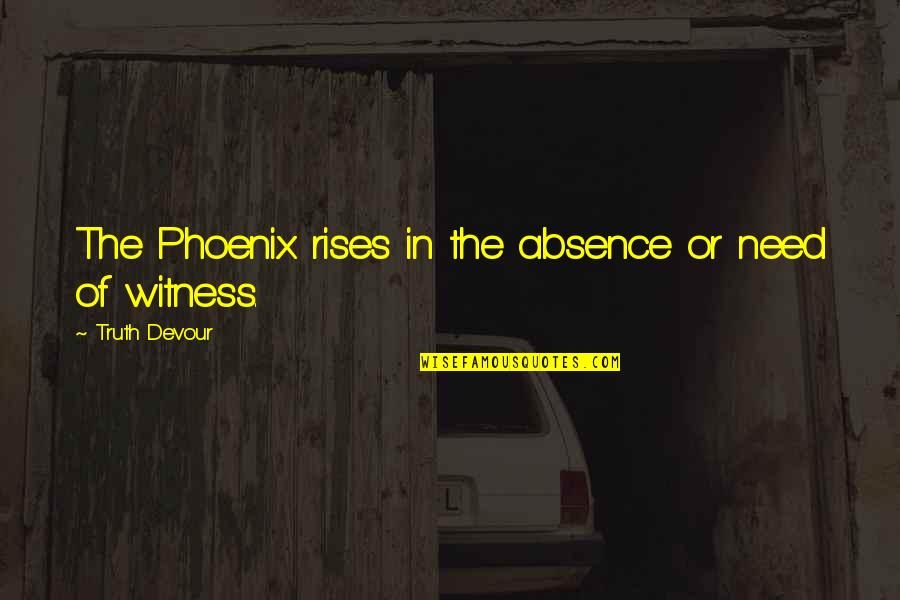 Independence Life Quotes By Truth Devour: The Phoenix rises in the absence or need