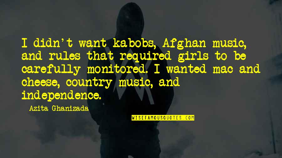 Independence Of A Country Quotes By Azita Ghanizada: I didn't want kabobs, Afghan music, and rules