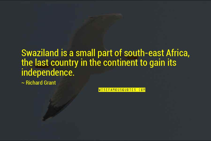 Independence Of A Country Quotes By Richard Grant: Swaziland is a small part of south-east Africa,