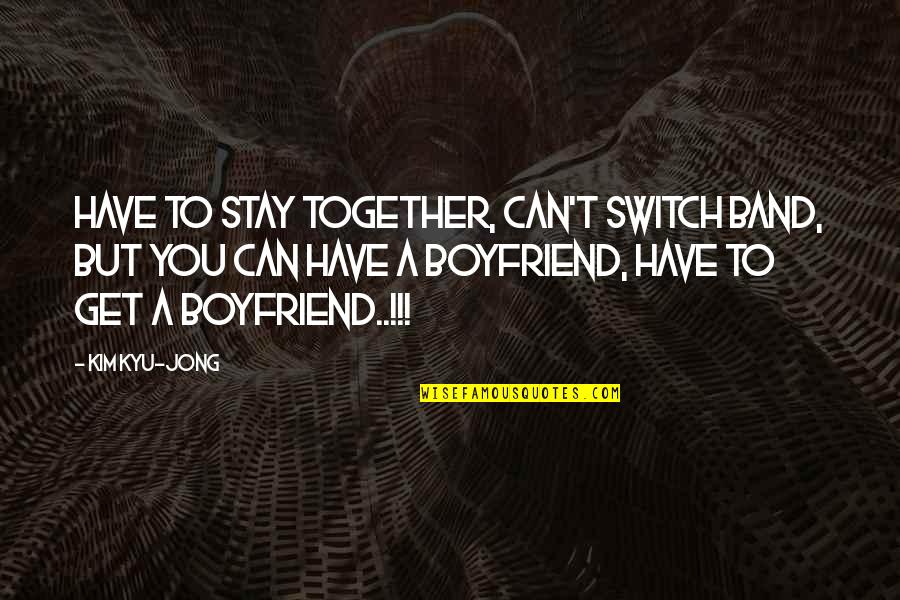 Independence Of The Judiciary Quotes By Kim Kyu-jong: Have to stay together, can't switch band, but