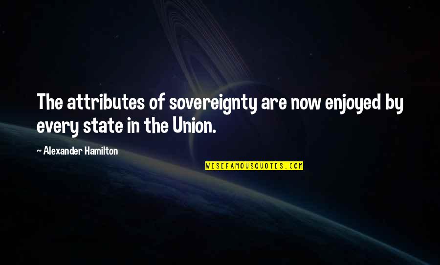 Independence Quotes By Alexander Hamilton: The attributes of sovereignty are now enjoyed by