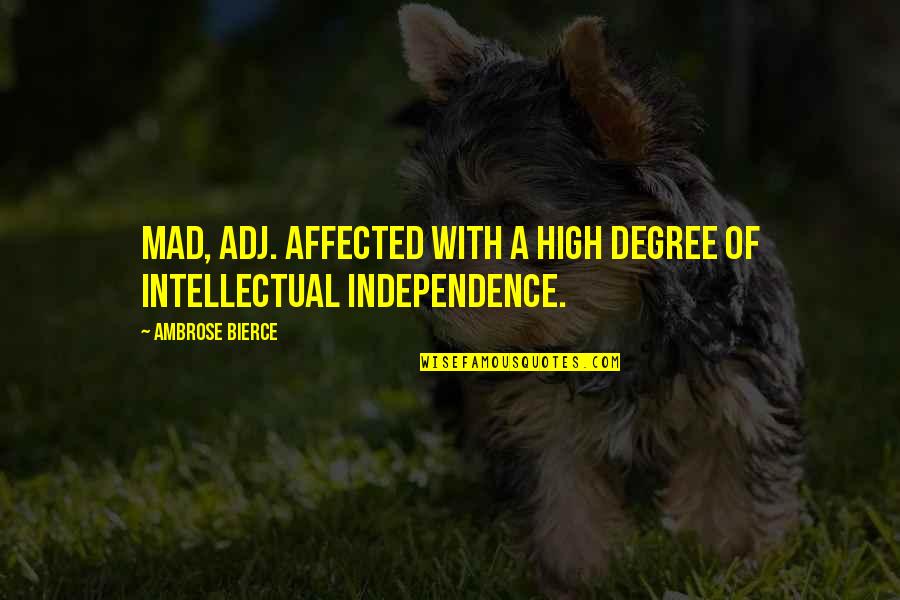 Independence Quotes By Ambrose Bierce: Mad, adj. Affected with a high degree of