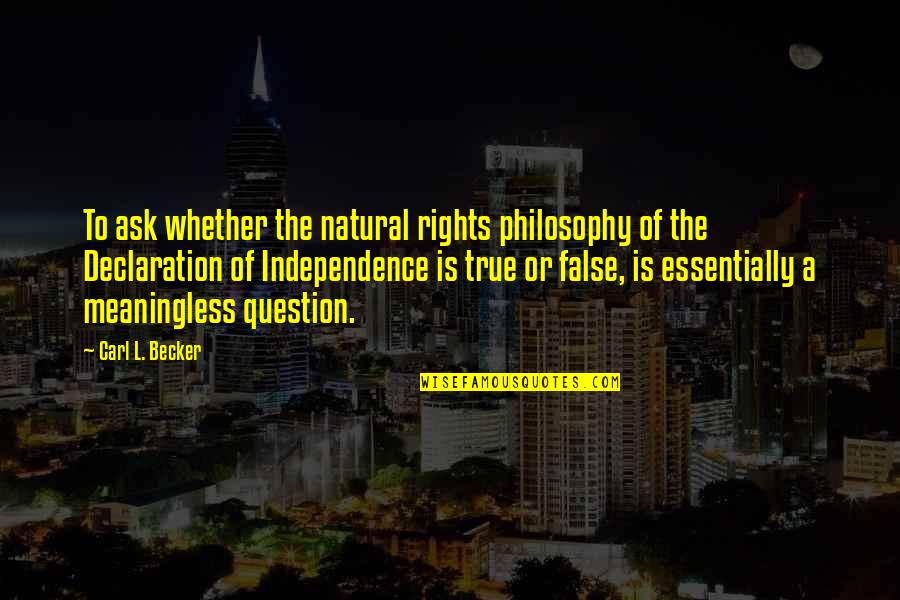 Independence Quotes By Carl L. Becker: To ask whether the natural rights philosophy of