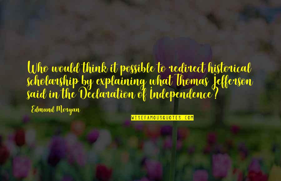 Independence Quotes By Edmund Morgan: Who would think it possible to redirect historical