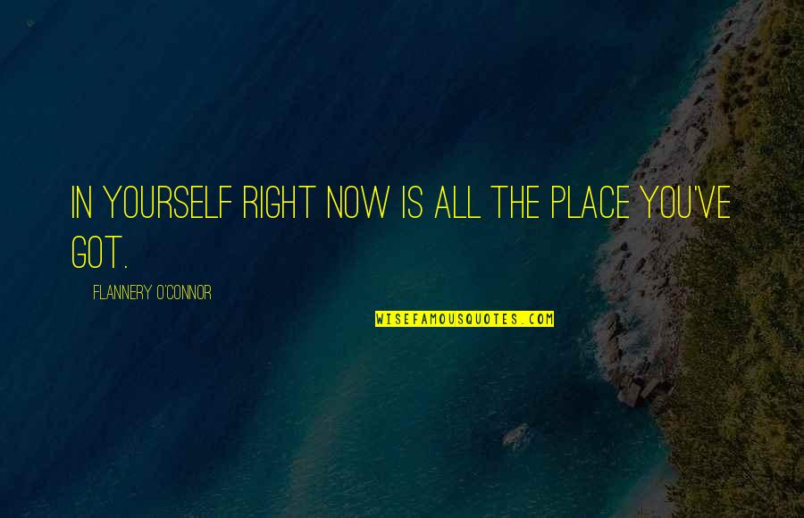 Independence Quotes By Flannery O'Connor: In yourself right now is all the place