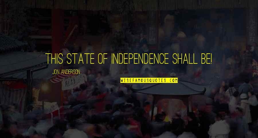 Independence Quotes By Jon Anderson: This state of independence shall be!