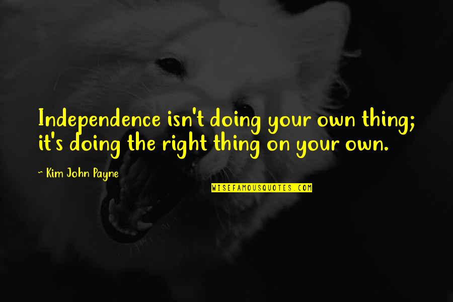 Independence Quotes By Kim John Payne: Independence isn't doing your own thing; it's doing