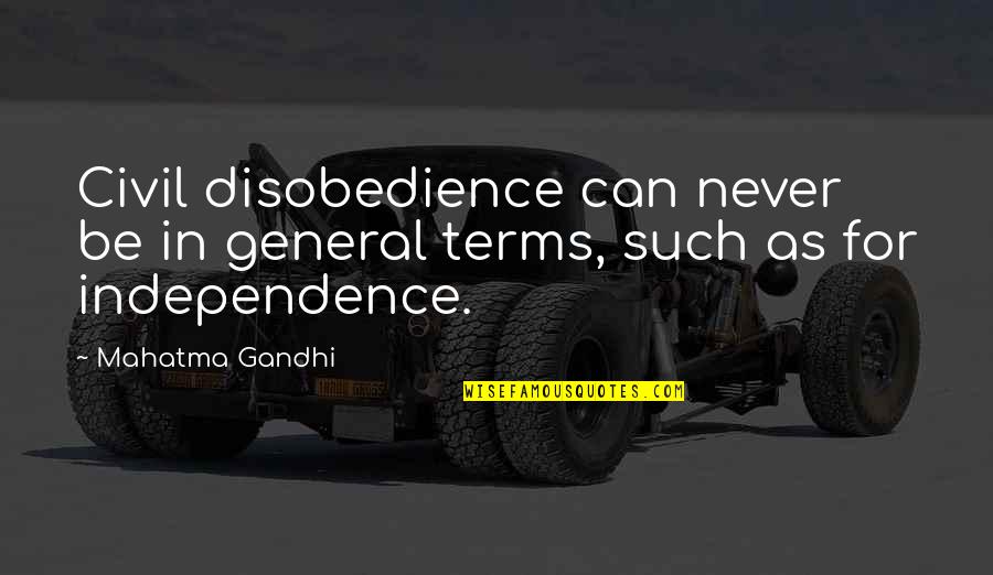 Independence Quotes By Mahatma Gandhi: Civil disobedience can never be in general terms,