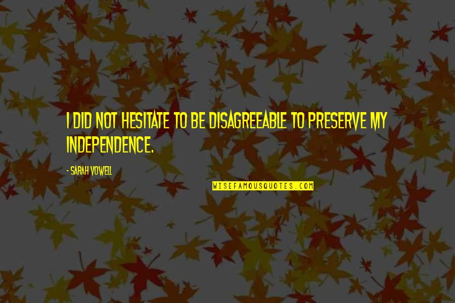 Independence Quotes By Sarah Vowell: I did not hesitate to be disagreeable to